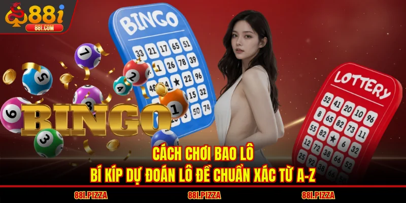 Cách Chơi Bao Lô | Bí Kíp Dự Đoán Lô Đề Chuẩn Xác Từ A-Z