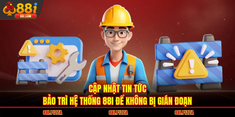 Cập nhật tin tức bảo trì hệ thống 88I để không bị gián đoạn