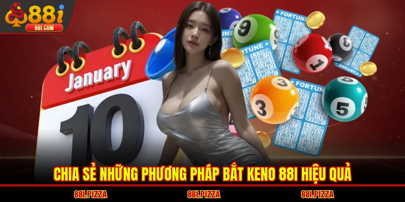 Chia sẻ những phương pháp bắt Keno 88I hiệu quả
