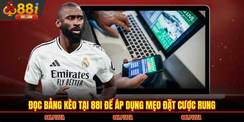 Đọc bảng kèo tại 88I để áp dụng mẹo đặt cược rung