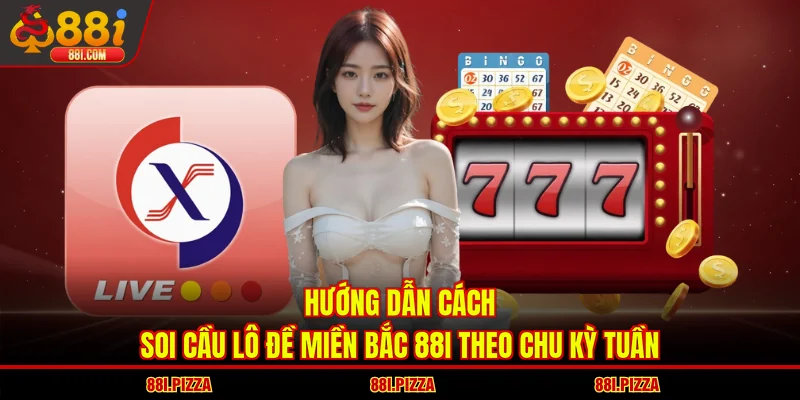 Hướng dẫn cách soi cầu lô đề miền Bắc 88I theo chu kỳ tuần