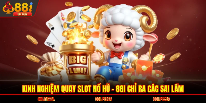 Kinh nghiệm quay slot nổ hũ - 88I chỉ ra các sai lầm