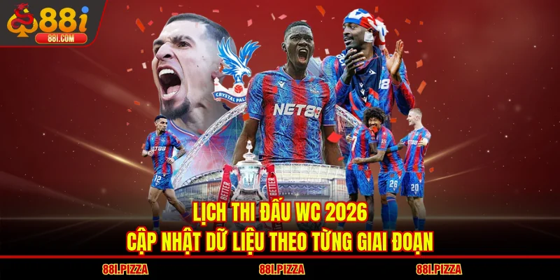 Lịch Thi Đấu WC 2026 - Cập Nhật Dữ Liệu Theo Từng Giai Đoạn
