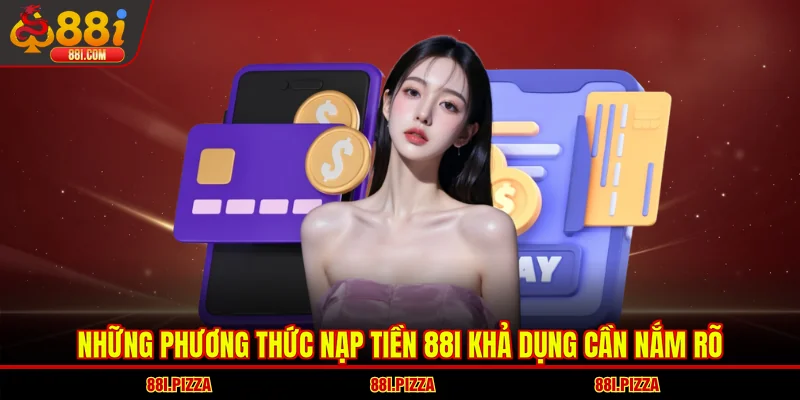 Những phương thức nạp tiền 88I khả dụng cần nắm rõ