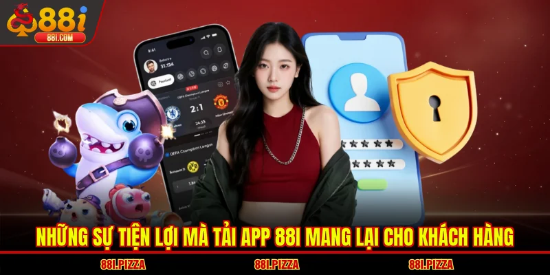 Những sự tiện lợi mà tải app 88I mang lại cho khách hàng