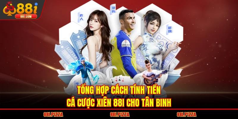Tổng Hợp Cách Tính Tiền Cá Cược Xiên 88I Cho Tân Binh
